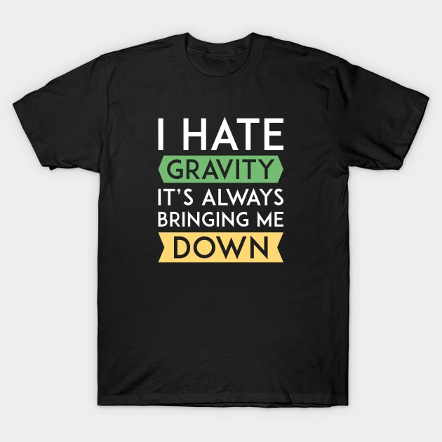 I Hate Gravity T-Shirt by LuckyFoxDesigns